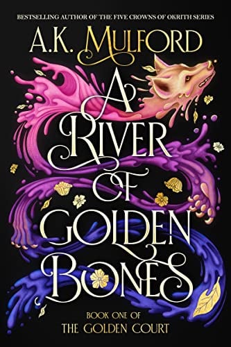 A River of Golden Bones (Golden Court, Bk. 1) A.K. Mulford