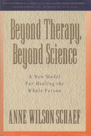 Beyond Therapy, Beyond Science: A New Model for Healing the Whole Person by Anne Wilson Schaef -Hardcover – January 1, 1992. Beyond Therapy, Beyond Science: A New Model for Healing the Whole Person by Anne Wilson Schaef -Hardcover – January 1, 1992.