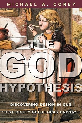 The God Hypothesis: Discovering Divine Design in Our Goldilocks Universe by Michael A. Corey-Hardcover – January 28, 2002 The God Hypothesis: Discovering Divine Design in Our Goldilocks Universe by Michael A. Corey-Hardcover – January 28, 2002
