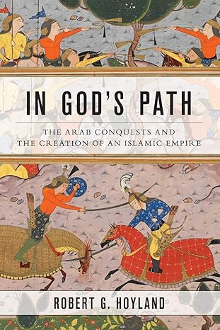 In God's Path: The Arab Conquests and the Creation of an Islamic Empire (Ancient Warfare and Civilization) by Robert G. Hoyland- Paperback