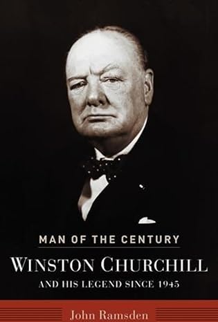 Man of the Century: Winston Churchill and His Legend Since 1945 by John Ramsden -Hardcover – October 13, 2003