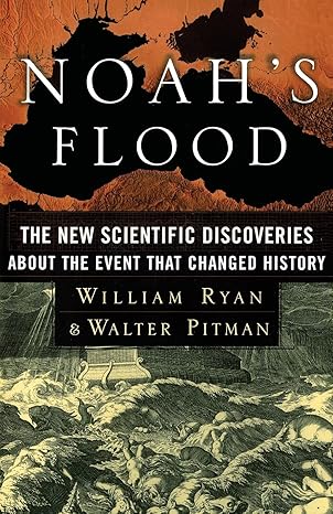 Noah's Flood: The New Scientific Discoveries About the Event that Changed History by William Ryan and Walter Pitman-Hardcover – January 13, 1999 Noah's Flood: The New Scientific Discoveries About the Event that Changed History by William Ryan and Walter Pitman-Hardcover – January 13, 1999