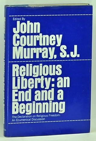 Religious Liberty: An End and A Beginning by John Courtney Murray, S.J. -Hardcover –  1st Printing, 1966 Religious Liberty: An End and A Beginning by John Courtney Murray, S.J. -Hardcover –  1st Printing, 1966