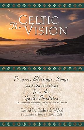 The Celtic Vision: Prayers, Blessings, Songs, and Invocations from Gaelic Tradition-Paperback