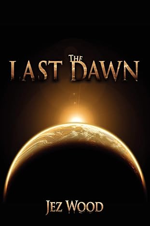 The Last Dawn by Jez Wood -Paperback – October 7, 2007 The Last Dawn by Jez Wood -Paperback – October 7, 2007