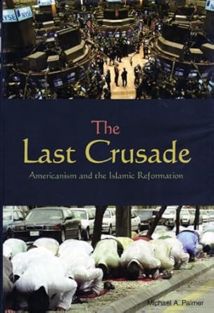 The Last Crusade: Americanism And the Islamic Reformation-Hardcover – November 21, 2006 The Last Crusade: Americanism And the Islamic Reformation-Hardcover – November 21, 2006