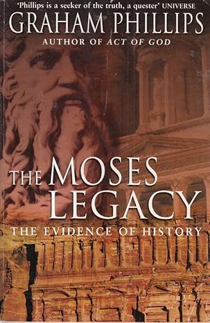 The Moses Legacy: The Evidence of History by Graham Phillips- Hardcover – January 1, 2002. The Moses Legacy: The Evidence of History by Graham Phillips- Hardcover – January 1, 2002.