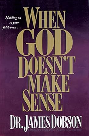 When God Doesn't Make Sense by James Dobson -Hardcover – July 2, 1993 When God Doesn't Make Sense by James Dobson -Hardcover – July 2, 1993