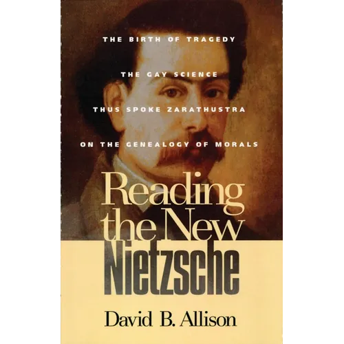 Reading the New Nietzsche: The Birth of Tragedy, the Gay Science, Thus Spoken Zarathustra, and on the Genealogy of Morals - Paperback