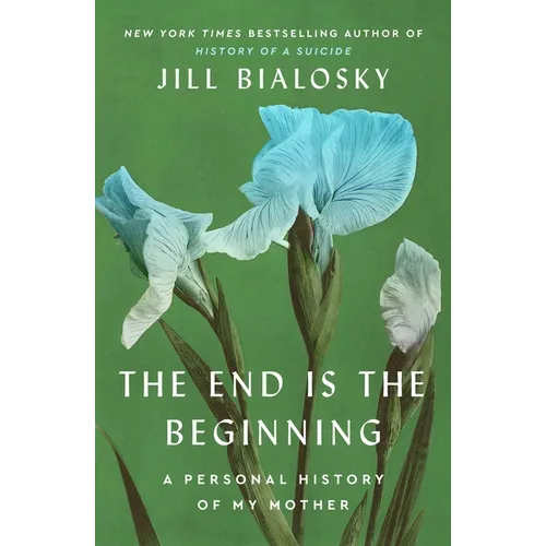 The End Is the Beginning: A Personal History of My Mother - Hardcover