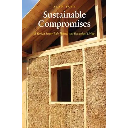 Sustainable Compromises: A Yurt, a Straw Bale House, and Ecological Living - Paperback