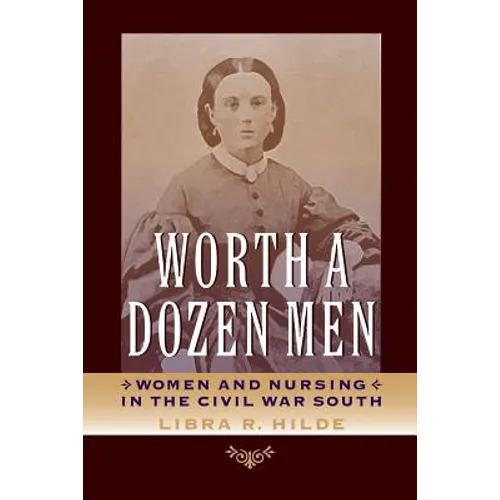 Worth a Dozen Men: Women and Nursing in the Civil War South - Paperback
