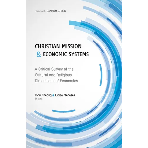 Christian Mission and Economic Systems: A Critical Survey of the Cultural and Religious Dimensions of Economies - Paperback