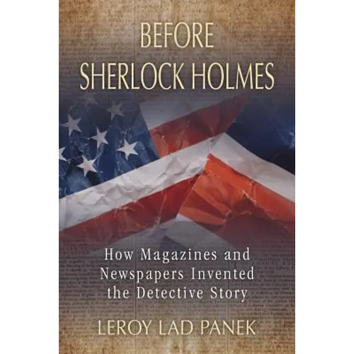 Before Sherlock Holmes: How Magazines and Newspapers Invented the Detective Story - Paperback
