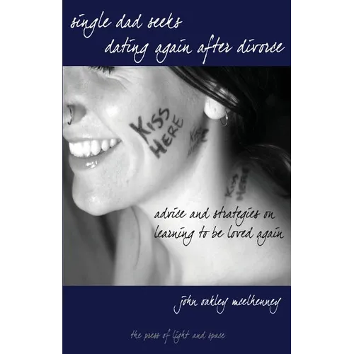 Single Dad Seeks: Dating Again After Divorce: Advice and Strategies on Learning How to be Loved Again. - Paperback