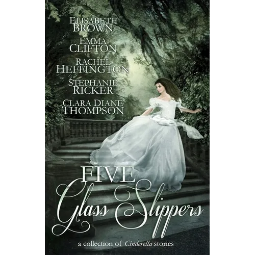 Five Glass Slippers: A Collection of Cinderella Stories - Paperback