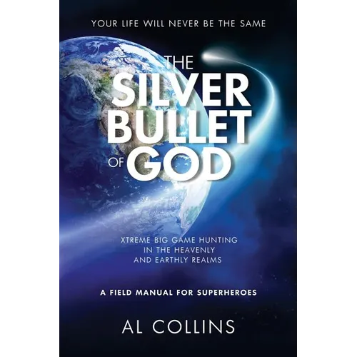The Silver Bullet of God: Xtreme Big Game Hunting in the Earthly and Heavenly Realms - Paperback