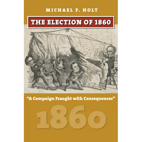 The Election of 1860: A Campaign Fraught with Consequences - Hardcover