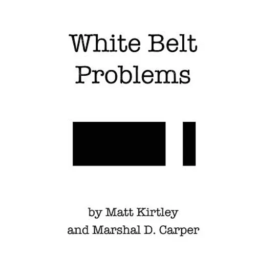 White Belt Problems: The Beginner's Guide to Brazilian Jiu-Jitsu - Paperback