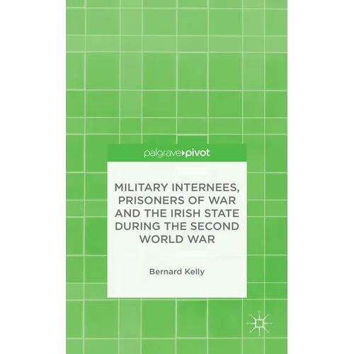 Military Internees, Prisoners of War and the Irish State During the Second World War - Hardcover