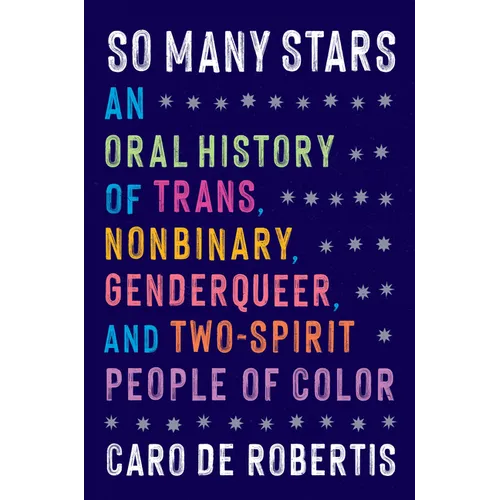 So Many Stars: An Oral History of Trans, Nonbinary, Genderqueer, and Two-Spirit People of Color - Hardcover
