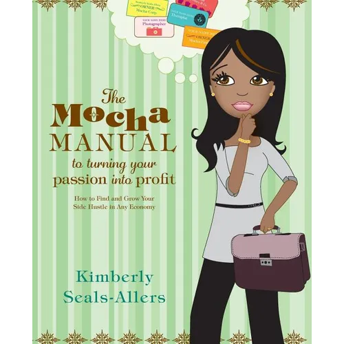 The Mocha Manual to Turning Your Passion Into Profit: How to Find and Grow Your Side Hustle in Any Economy - Paperback