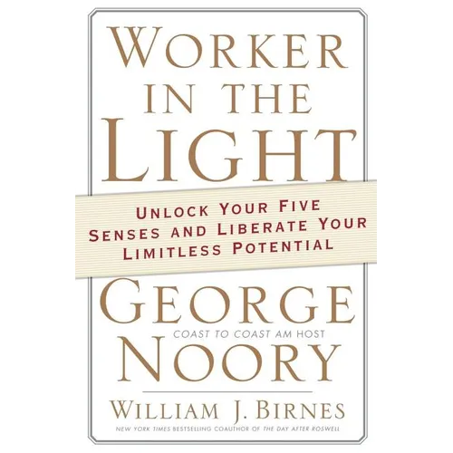 Worker in the Light: Unlock Your Five Senses and Liberate Your Limitless Potential - Paperback