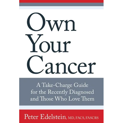 Own Your Cancer: A Take-Charge Guide For The Recently Diagnosed And Those Who Love Them - Paperback