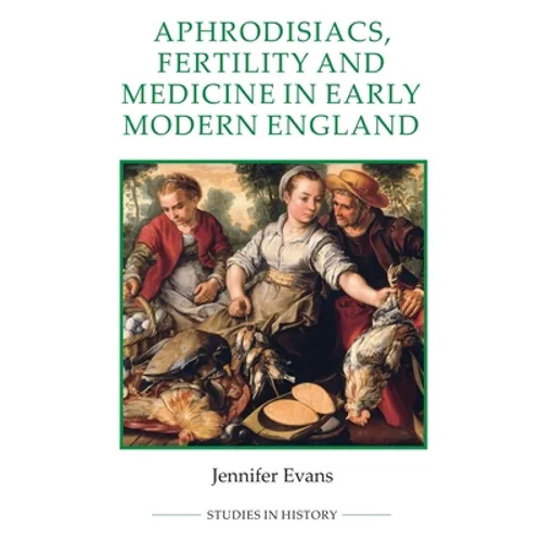 Aphrodisiacs, Fertility and Medicine in Early Modern England