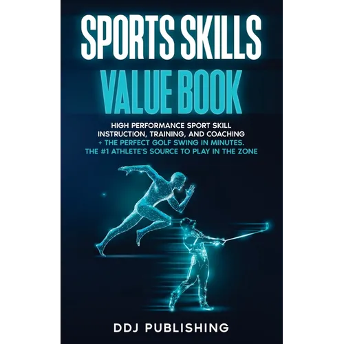 Sports Skills Value Book. High Performance Sport Skill Instruction, Training and Coaching + The Perfect Golf Swing In Minutes. The #1 Athelete's Sourc