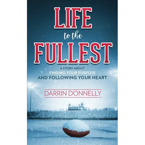 Life to the Fullest: A Story About Finding Your Purpose and Following Your Heart - Paperback