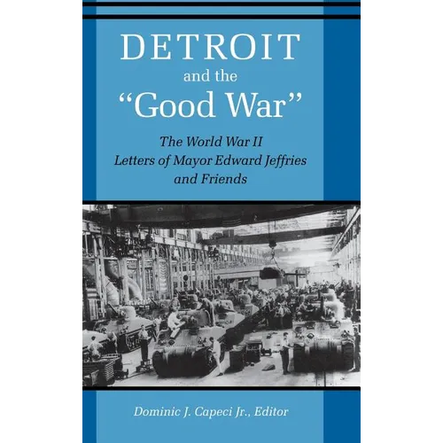 Detroit and the Good War: The World War II Letters of Mayor Edward Jeffries and Friends - Hardcover