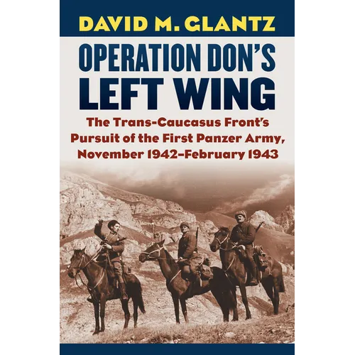 Operation Don's Left Wing: The Trans-Caucasus Front's Pursuit of the First Panzer Army, November 1942-February 1943 - Hardcover