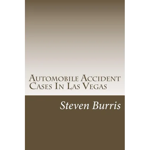 Automobile Accident Cases In Las Vegas: A guide to the basics of auto injury claims and litigation in Las Vegas, Nevada