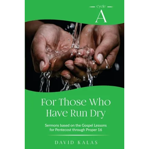 For Those Who Have Run Dry: Cycle A Sermons Based on the Gospel Texts for Pentecost through Proper 16 - Paperback