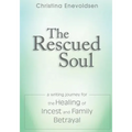 The Rescued Soul: The Writing Journey for the Healing of Incest and Family Betrayal