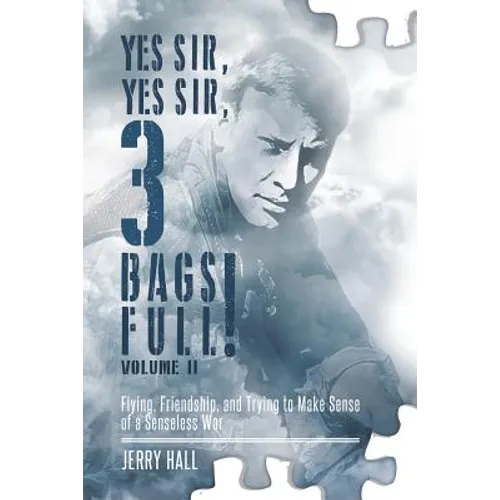 Yes Sir, Yes Sir, 3 Bags Full! Volume II: Flying, Friendship, and Trying to Make Sense of a Senseless War - Paperback