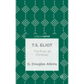 T.S. Eliot: The Poet as Christian