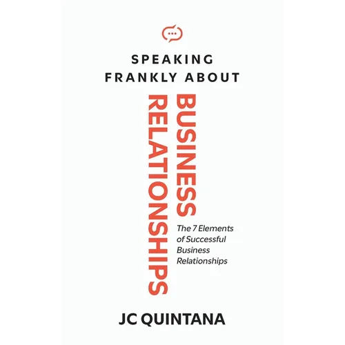 Speaking Frankly About Business Relationships: The 7 Elements of Successful Business Relationships - Paperback