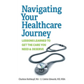 Navigating Your Healthcare Journey: Lessons Learned to Get the Care You Need and Deserve
