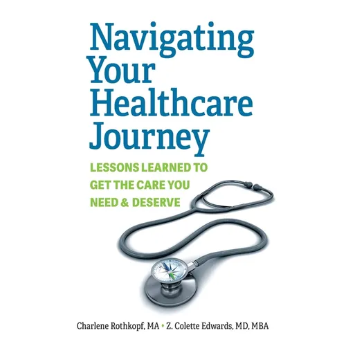 Navigating Your Healthcare Journey: Lessons Learned to Get the Care You Need and Deserve - Paperback