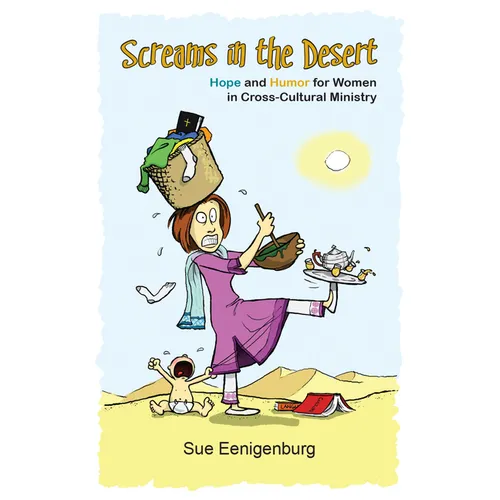 Screams in the Desert: Hope and Humor for Women in Cross-Cultural Ministry - Paperback