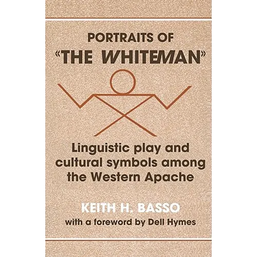 Portraits of 'The Whiteman': Linguistic Play and Cultural Symbols Among the Western Apache - Paperback
