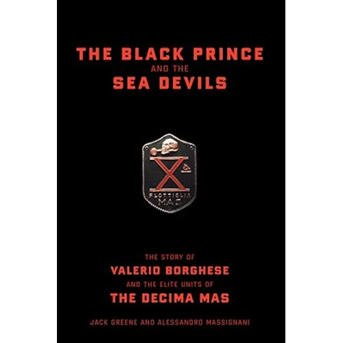 The Black Prince and the Sea Devils: The Story of Valerio Borghese and the Elite Units of the Decima MAS - Hardcover