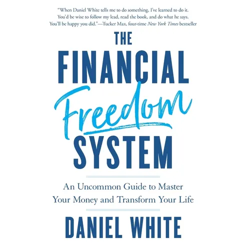 The Financial Freedom System: An Uncommon Guide to Master Your Money and Transform Your Life