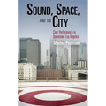 Sound, Space, and the City: Civic Performance in Downtown Los Angeles