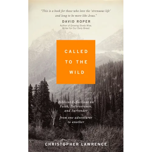 Called to the Wild: Biblical Reflections on Faith, Perseverance, and Surrender from one Adventurer to Another - Paperback