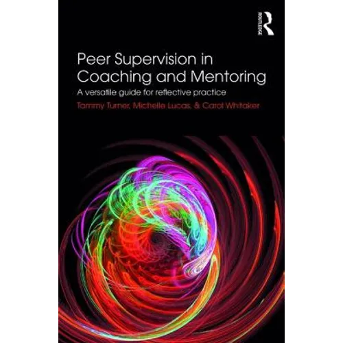 Peer Supervision in Coaching and Mentoring: A Versatile Guide for Reflective Practice