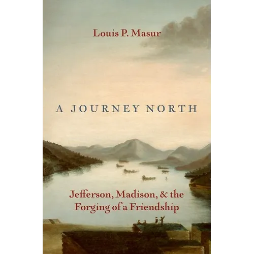A Journey North: Jefferson, Madison, and the Forging of a Friendship - Hardcover