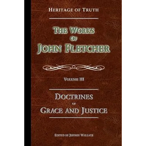 The Doctrines of Grace and Justice: The Works of John Fletcher - Paperback